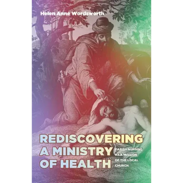 Rediscovering a Ministry of Health: Parish Nursing as a Mission of the Local Church