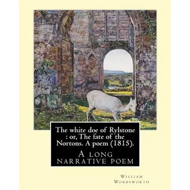 The white doe of Rylstone: or, The fate of the Nortons. A poem (1815). By: William Wordsworth: The White Doe of Rylstone; or, The Fate of the Nor