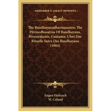 The Baudhayanadharmasastra; The Pitrmedhasutras Of Baudhayana, Hiranyakesin, Gautama; Uber Das Rituelle Sutra Des Baudhayana (1884)