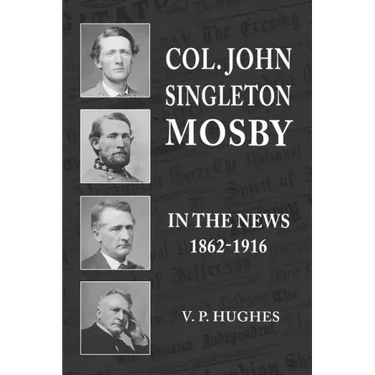 Col. John Singleton Mosby In The News 1862-1916