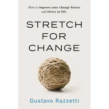 Stretch for Change: How to improve your change fitness and thrive in life