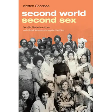 Second World, Second Sex: Socialist Women's Activism and Global Solidarity during the Cold War