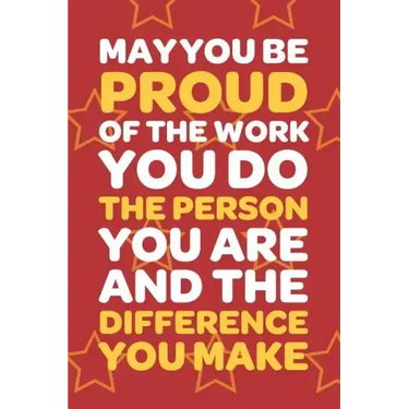 May You Be Proud Of The Work You Do The Person You Are And The Difference You Make: Employee Appreciation Gift for Your Employees, Coworkers, or Boss