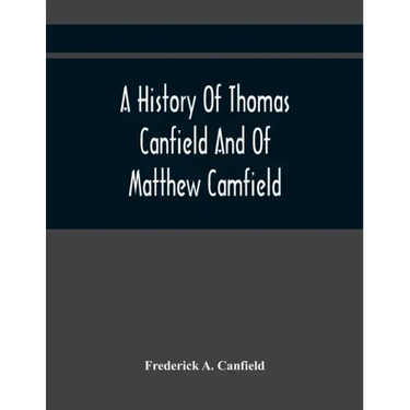A History Of Thomas Canfield And Of Matthew Camfield, With A Genealogy Of Their Descendants In New Jersey