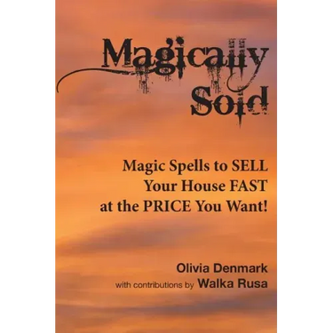 Magically Sold: Magic Spells to Sell Your House FAST and at the PRICE You Want!