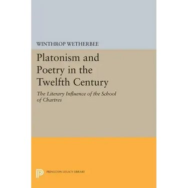 Platonism and Poetry in the Twelfth Century: The Literary Influence of the School of Chartres