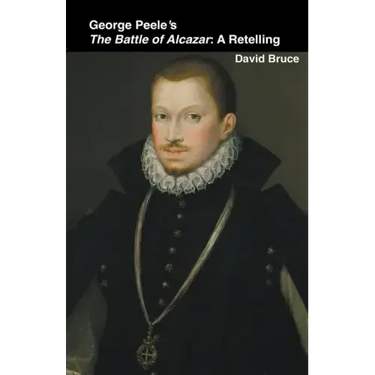 George Peele's The Battle of Alcazar: A Retelling