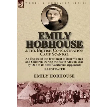 Emily Hobhouse and the British Concentration Camp Scandal: an Exposé of the Treatment of Boer Women and Children During the South African War by One o