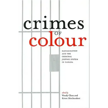 Crimes of Colour: Racialization and the Criminal Justice System in Canada