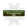 Mandala Coloring Book: 100 Unique Mandala Designs and Stress Relieving Patterns for Adult Relaxation, Meditation, and Happiness