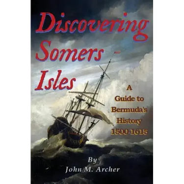 Discovering Somers Isles: A Guide to Bermuda's History 1500-1615