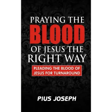 Praying the Blood of Jesus the Right Way: Pleading the Blood of Jesus for Turnaround