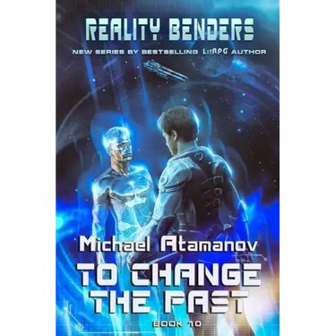 To Change the Past (Reality Benders Book #10): LitRPG Series