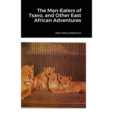 The Man-Eaters of Tsavo, and Other East African Adventures