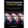 Photoshop Elements 2023: Unleash Your Creativity with the Power of Adobe Photoshop Elements