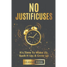 No Justificuses: It's Time To Wake Up, Suck It Up, & Grow Up