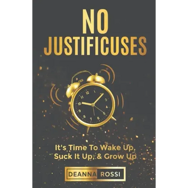 No Justificuses: It's Time To Wake Up, Suck It Up, & Grow Up