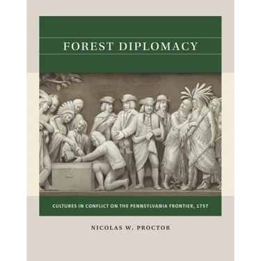 Forest Diplomacy: Cultures in Conflict on the Pennsylvania Frontier, 1757