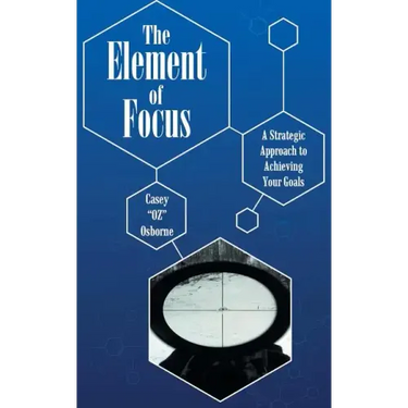 The Element of Focus: A Strategic Approach to Achieving Your Goals