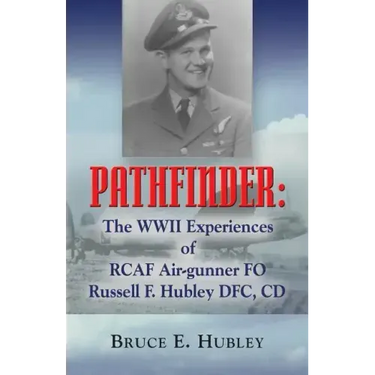 Pathfinder: The WWII Experiences of Rcaf Air-Gunner Fo Russell F. Hubley Dfc, CD