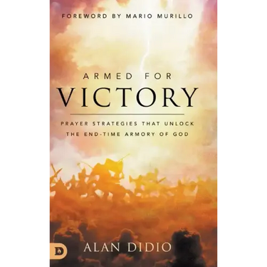 Armed for Victory: Prayer Strategies That Unlock the End-Time Armory of God