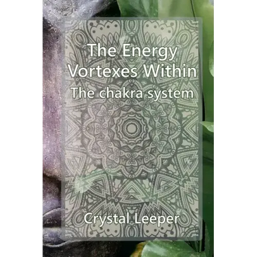 The chakra system: The energy vortexes within