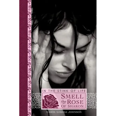 In the Stink of Life Smell the Rose of Sharon