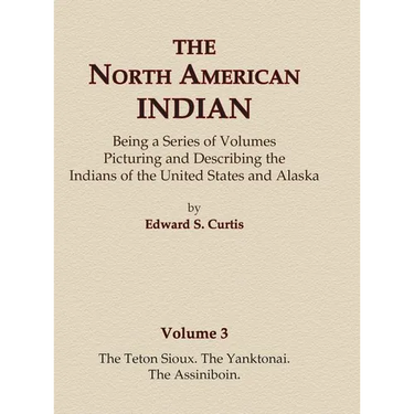 The North American Indian Volume 3 - The Teton Sioux, The Yanktonai, The Assiniboin