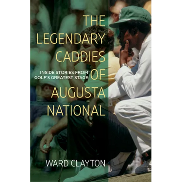 The Legendary Caddies of Augusta National: Inside Stories from Golf's Greatest Stage