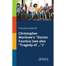 A Study Guide for Christopher Marlowe's "Doctor Faustus (see Also "Tragedy of ...")"