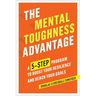 The Mental Toughness Advantage: A 5-Step Program to Boost Your Resilience and Reach Your Goals