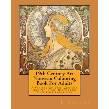 19th Century Art Nouveau Colouring Book For Adults: A Variety Of 19th Century Art Nouveau Designs For Your Own Creativity