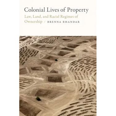 Colonial Lives of Property: Law, Land, and Racial Regimes of Ownership