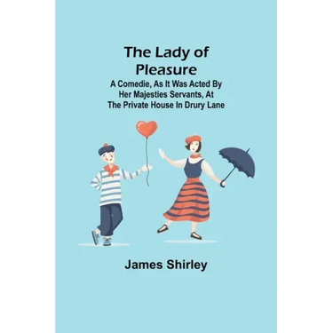 The Lady of Pleasure;A Comedie, As it was Acted by her Majesties Servants, at the private House in Drury Lane