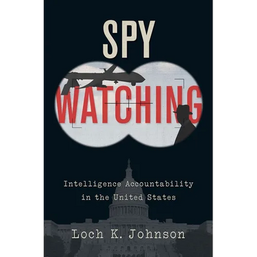 Spy Watching: Intelligence Accountability in the United States