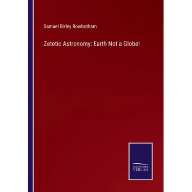 Zetetic Astronomy: Earth Not a Globe!