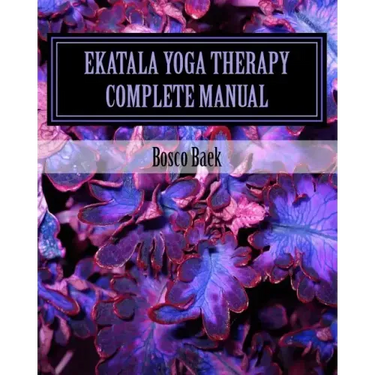 Ekatala Yoga Therapy Complete Manual: Ekatala Yoga Therapy Complete Manual for Professional Yoga Therapists
