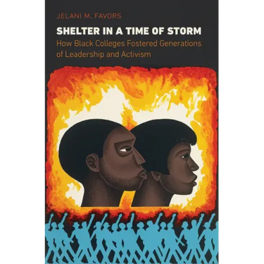 Shelter in a Time of Storm: How Black Colleges Fostered Generations of Leadership and Activism