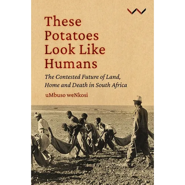 These Potatoes Look Like Humans: The Contested Future of Land, Home and Death in South Africa