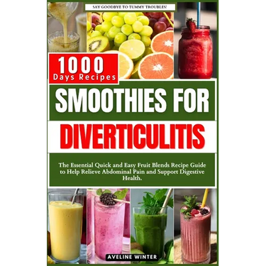 Smoothies for Diverticulitis: The Essential Quick and Easy Fruit Blends Recipe Guide to Help Relieve Abdominal Pain and Support Digestive Health.