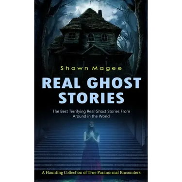 Real Ghost Stories: The Best Terrifying Real Ghost Stories From Around in the World (A Haunting Collection of True Paranormal Encounters)