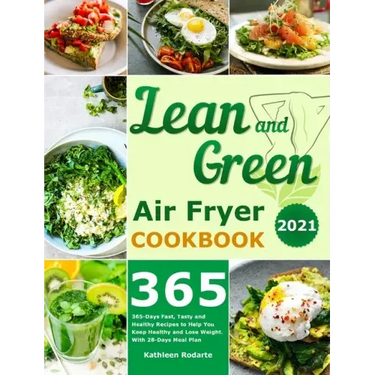 Lean and Green Air Fryer Cookbook 2021: 365-Days Fast, Tasty and Healthy Recipes to Help You Keep Healthy and Lose Weight. With 28-Days Meal Plan