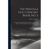 The Priscilla Filet Crochet Book, No. 2; a Collection of Beautiful Designs in Filet Crochet, Introducing Filet Crochet Brodé, Embroidery on Crochet an