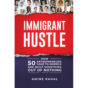 Immigrant Hustle: How 50 Entrepreneurs Came to America and Built Something Out of Nothing