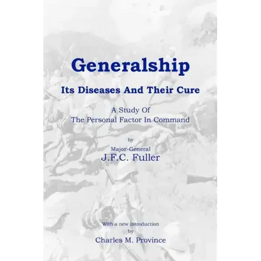 Generalship: Its Diseases and Their Cure: A Study of the Personal Factor in Command