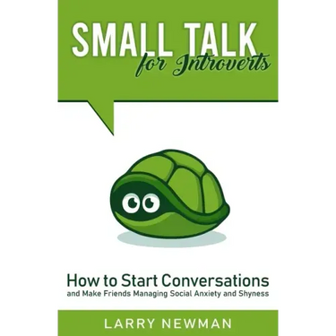 Small Talk for Introverts: How to Start Conversations and Make Friends Managing Social Anxiety and Shyness