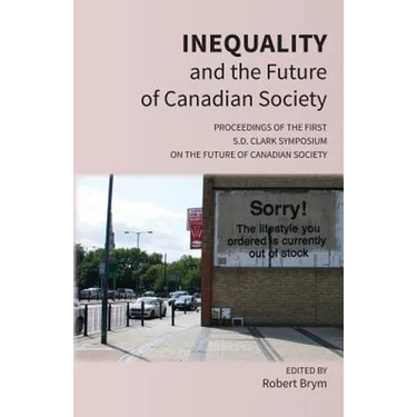 Inequality and the Future of Canadian Society: Proceedings of the First S.D. Clark Symposium on the Future of Canadian Society
