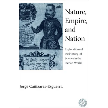 Nature, Empire, and Nation: Explorations of the History of Science in the Iberian World