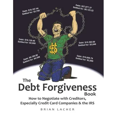 The Debt Forgiveness Book: How to Negotiate with Creditors, Especially Credit Card Companies & the IRS