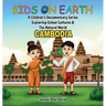 Kids on Earth A Children's Documentary Series Exploring Global Cultures & The Natural World: Cambodia